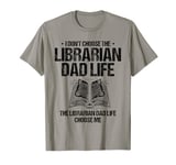 The Librarian Dad Life Choose Me Library Book Reading Books T-Shirt