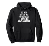 Do Not Invite Me To Afters I Have No Self Control Pullover Hoodie