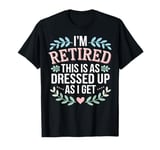 Retired This As Dressed Up As I Get Retirement Gift T-Shirt