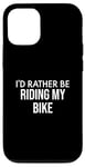 iPhone 12/12 Pro Funny Bike Lover I'd Rather Be Riding My Bike Case