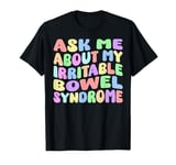 Ask Me About My Irritable Bowel Syndome Funny IBS Gag Gifts T-Shirt