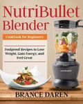 Jake Cookbook Daren, Brance NutriBullet Blender for Beginners