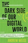 The Dark Side of Our Digital World  And What You Can Do about It