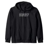 Aphrodite Started It - Ancient Greek Mythology Trojan War Zip Hoodie