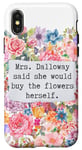 iPhone X/XS Mrs Dalloway said she would buy flowers quotes Case