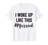 New Bride New Husband Wife - I Woke Up Like This Married T-Shirt