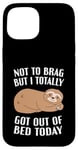 iPhone 15 Not To Brag But I Totally Got Out Of Bed Today Sloth Funny Case