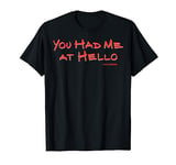 YOU HAD ME AT HELLO T-Shirt