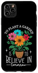 iPhone 11 Pro Max To Plant A Garden Is to Believe In Tomorrow Garden Planting Case