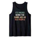 Its Weird Being The Same Age As Old People Tank Top