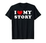 I Love My Story, I Heart My Story T-Shirt