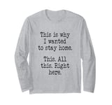 This Is Why I Wanted To Stay Home. This. All This Right Here Long Sleeve T-Shirt