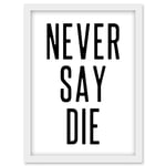 Artery8 Never Say Die Inspirational Positive Motivational Gym Workout Living Room Aesthetic Artwork Framed Wall Art Print A4