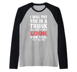 I Will Put You In The Trunk And Help People Funny Saying Raglan Baseball Tee