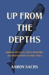 Up from the Depths  Herman Melville, Lewis Mumford, and Rediscovery in Dark Times