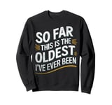 Vintage Sarcasm So Far This Is The Oldest I've Ever Been Sweatshirt