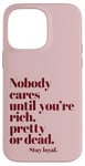 iPhone 14 Pro Max Nobody Cares Until You're Rich Pretty or Dead Case