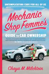 Little, Brown Spark Chaya M. Milchtein Mechanic Shop Femme's Guide to Car Ownership : Uncomplicating Cars for All of Us