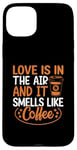 iPhone 15 Plus Love Is In The Air And It Smells Like Coffee Case