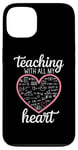 iPhone 13 Teacher's Valentine's Day Teaching With All My Heart Case