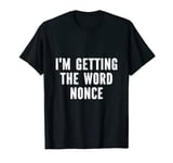 I'm Getting The Word Nonce T-Shirt