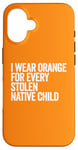 Coque pour iPhone 16 Je porte de l'orange pour chaque enfant amérindien volé