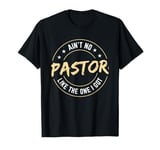 Ain't No Pastor Like The One I Got T-Shirt