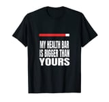 My Health Bar Is Bigger Than Yours - Funny Gaming Saying T-Shirt