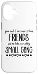 iPhone 16 Plus You & I are More Than Friends We're Like a Really Small Gang Case