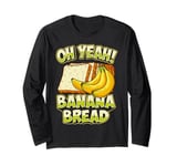 Funny Oh Yeah Banana Bread Slice Breadmaker Sourdough Breads Long Sleeve T-Shirt