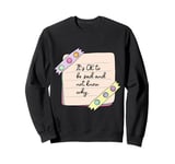 It is Ok to Be Sad and Not Know Why Sweatshirt