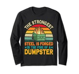 The Strongest Steel is Forged in the Fire of a Dumpster Long Sleeve T-Shirt