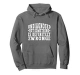 Undiagnosed But Something Is Definitely Wrong. For Men Pullover Hoodie