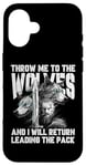 iPhone 16 Throw me to the Wolves and I will return leading the pack Case