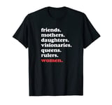 Friends Mothers Daughters Visionaries Queens Rulers Women T-Shirt