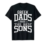 Greek dads raise the best sons - funny father's day T-Shirt