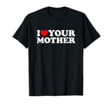 I Love Your Mother T-Shirt I Love Your Mom T-Shirt