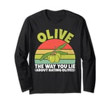 Olive the Way You Lie About Hating Olives Lover Long Sleeve T-Shirt