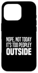 iPhone 16 Pro Nope Not Today It's Too Peopley Outside Stay Inside At Home Case