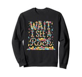 Wait I See A Rock Funny Rockhounding Geology Mineralogy Sweatshirt