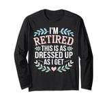 Retired This As Dressed Up As I Get Retirement Gift Long Sleeve T-Shirt