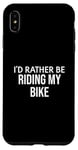 iPhone XS Max Funny Bike Lover I'd Rather Be Riding My Bike Case