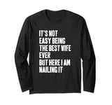 I'ts Not Easy Being The Best Wife Ever But Here I Am Nailing Long Sleeve T-Shirt