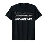 Once in a while someone amazing comes along. And Here I Am T-Shirt