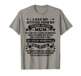 Mothers Day I Get My Attitude From My Freaking Awesome Mum T-Shirt