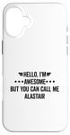 iPhone 16 Plus Hello I'm Awesome But You Can Call Me Alastair Case