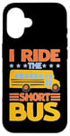 iPhone 16 I Ride The Short Bus ---- Case