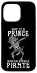 iPhone 14 Pro Max Why Be A Prince When You Can Be A Pirate Boy Man Toddler Case