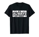 It's Always My Fault T-Shirt