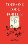 Createspace Independent Publishing Platform N. K. Fuller Your One Tool to Life, Swiss Army Knife!: No.1 Life Handbook